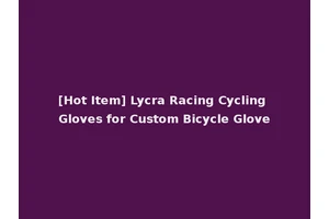 [Hot Item] Lycra Racing Cycling Gloves for Custom Bicycle Glove