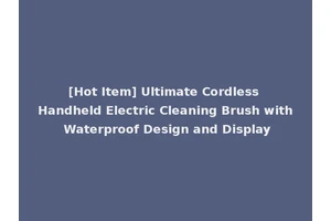 [Hot Item] Ultimate Cordless Handheld Electric Cleaning Brush with Waterproof Design and Display