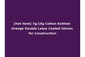 [Hot Item] 7g/10g Cotton Knitted Orange Double Latex Coated Gloves for Construction