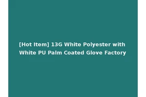 [Hot Item] 13G White Polyester with White PU Palm Coated Glove Factory