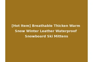 [Hot Item] Breathable Thicken Warm Snow Winter Leather Waterproof Snowboard Ski Mittens