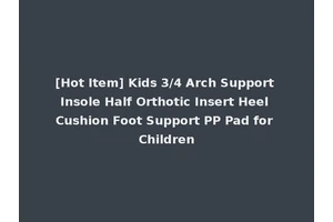 [Hot Item] Kids 3/4 Arch Support Insole Half Orthotic Insert Heel Cushion Foot Support PP Pad for Children