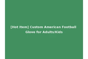 [Hot Item] Custom American Football Glove for Adults/Kids