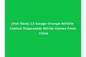 [Hot Item] 13 Gauge Orange Nirtirle Coated Disposable Nitrile Gloves From China