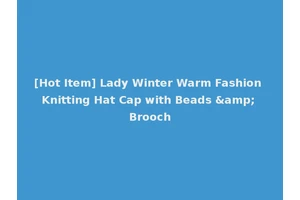 [Hot Item] Lady Winter Warm Fashion Knitting Hat Cap with Beads &amp; Brooch