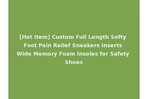 [Hot Item] Custom Full Length Softy Foot Pain Relief Sneakers Inserts Wide Memory Foam Insoles for Safety Shoes