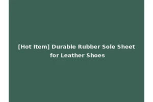 [Hot Item] Durable Rubber Sole Sheet for Leather Shoes