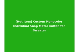 [Hot Item] Custom Monocolor Individual Snap Metal Button for Sweater