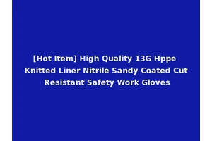 [Hot Item] High Quality 13G Hppe Knitted Liner Nitrile Sandy Coated Cut Resistant Safety Work Gloves