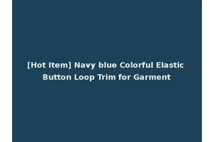 [Hot Item] Navy blue Colorful Elastic Button Loop Trim for Garment