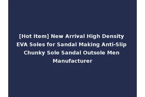 [Hot Item] New Arrival High Density EVA Soles for Sandal Making Anti-Slip Chunky Sole Sandal Outsole Men Manufacturer
