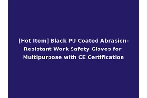[Hot Item] Black PU Coated Abrasion-Resistant Work Safety Gloves for Multipurpose with CE Certification