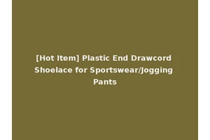 [Hot Item] Plastic End Drawcord Shoelace for Sportswear/Jogging Pants