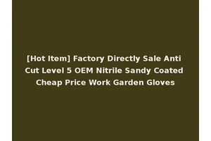 [Hot Item] Factory Directly Sale Anti Cut Level 5 OEM Nitrile Sandy Coated Cheap Price Work Garden Gloves