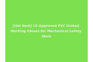 [Hot Item] CE Approved PVC Dotted Working Gloves for Mechanical Safety Work