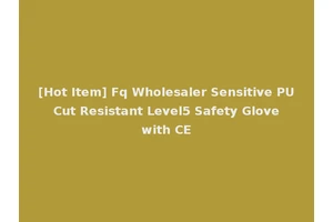 [Hot Item] Fq Wholesaler Sensitive PU Cut Resistant Level5 Safety Glove with CE