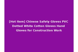 [Hot Item] Chinese Safety Gloves PVC Dotted White Cotton Gloves Hand Gloves for Construction Work