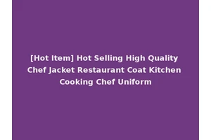 [Hot Item] Hot Selling High Quality Chef Jacket Restaurant Coat Kitchen Cooking Chef Uniform