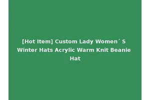 [Hot Item] Custom Lady Women´ S Winter Hats Acrylic Warm Knit Beanie Hat