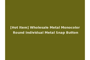 [Hot Item] Wholesale Metal Monocolor Round Individual Metal Snap Button