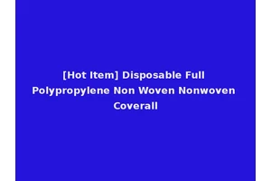 [Hot Item] Disposable Full Polypropylene Non Woven Nonwoven Coverall