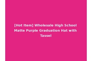 [Hot Item] Wholesale High School Matte Purple Graduation Hat with Tassel