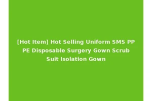 [Hot Item] Hot Selling Uniform SMS PP PE Disposable Surgery Gown Scrub Suit Isolation Gown