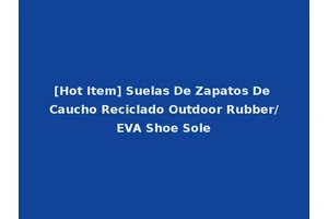 [Hot Item] Suelas De Zapatos De Caucho Reciclado Outdoor Rubber/EVA Shoe Sole