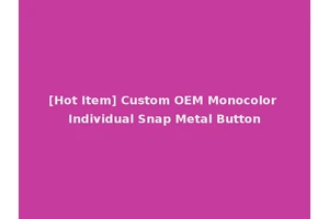 [Hot Item] Custom OEM Monocolor Individual Snap Metal Button