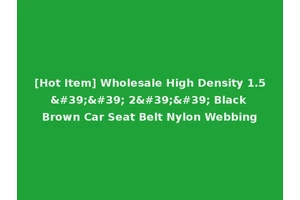 [Hot Item] Wholesale High Density 1.5'' 2'' Black Brown Car Seat Belt Nylon Webbing
