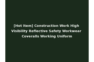[Hot Item] Construction Work High Visibility Reflective Safety Workwear Coveralls Working Uniform