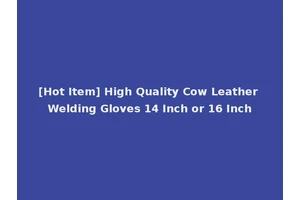 [Hot Item] High Quality Cow Leather Welding Gloves 14 Inch or 16 Inch