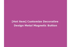 [Hot Item] Customize Decorative Design Metal Magnetic Button