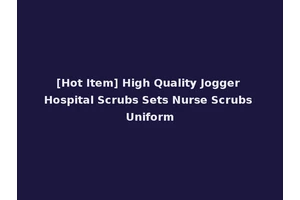 [Hot Item] High Quality Jogger Hospital Scrubs Sets Nurse Scrubs Uniform