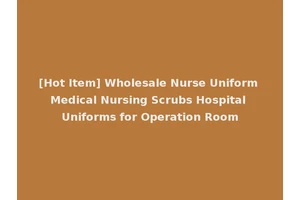 [Hot Item] Wholesale Nurse Uniform Medical Nursing Scrubs Hospital Uniforms for Operation Room