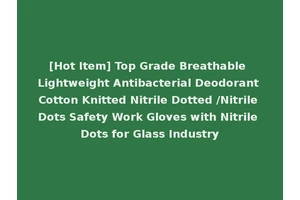 [Hot Item] Top Grade Breathable Lightweight Antibacterial Deodorant Cotton Knitted Nitrile Dotted /Nitrile Dots Safety Work Gloves with Nitrile Dots for Glass Industry