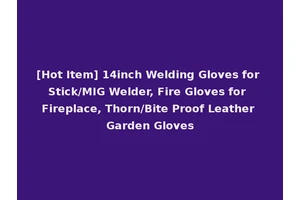 [Hot Item] 14inch Welding Gloves for Stick/MIG Welder, Fire Gloves for Fireplace, Thorn/Bite Proof Leather Garden Gloves