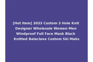 [Hot Item] 2023 Custom 3 Hole Knit Designer Wholesale Women Men Windproof Full Face Mask Black Knitted Balaclava Custom Ski Maks