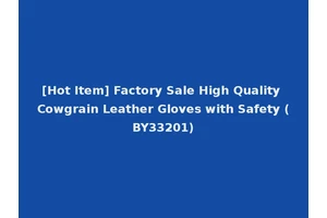 [Hot Item] Factory Sale High Quality Cowgrain Leather Gloves with Safety (BY33201)
