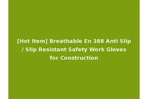 [Hot Item] Breathable En 388 Anti Slip / Slip Resistant Safety Work Gloves for Construction