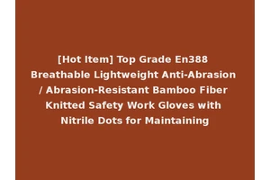 [Hot Item] Top Grade En388 Breathable Lightweight Anti-Abrasion / Abrasion-Resistant Bamboo Fiber Knitted Safety Work Gloves with Nitrile Dots for Maintaining