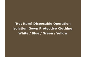 [Hot Item] Disposable Operation Isolation Gown Protective Clothing White / Blue / Green / Yellow