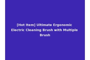 [Hot Item] Ultimate Ergonomic Electric Cleaning Brush with Multiple Brush