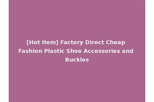 [Hot Item] Factory Direct Cheap Fashion Plastic Shoe Accessories and Buckles