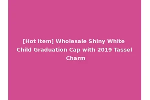 [Hot Item] Wholesale Shiny White Child Graduation Cap with 2019 Tassel Charm