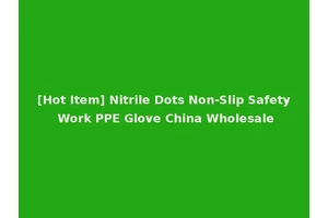 [Hot Item] Nitrile Dots Non-Slip Safety Work PPE Glove China Wholesale