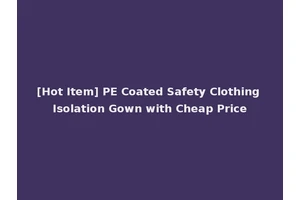 [Hot Item] PE Coated Safety Clothing Isolation Gown with Cheap Price