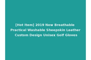 [Hot Item] 2019 New Breathable Practical Washable Sheepskin Leather Custom Design Unisex Golf Gloves