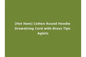 [Hot Item] Cotton Round Hoodie Drawstring Cord with Brass Tips Aglets