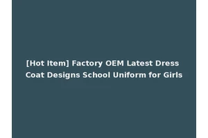 [Hot Item] Factory OEM Latest Dress Coat Designs School Uniform for Girls